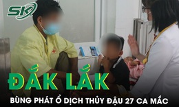 Đắk Lắk một ổ dịch thủy đậu b&#249;ng ph&#225;t với 27 ca mắc tại trường mầm non