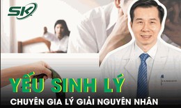 Chuy&#234;n gia tiết lộ nguy&#234;n nh&#226;n g&#226;y yếu sinh l&#253; nam