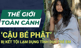 THẾ GIỚI TOÀN CẢNH 26/6: ‘Cậu bé Phật’ ở Nepal bị kết tội lạm dụng tình dục trẻ em