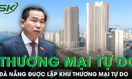 Quốc hội đồng &#253; cho Đ&#224; Nẵng th&#224;nh lập khu thương mại tự do