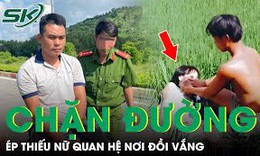 Tối 13/8: Ch&#226;n dung kẻ h&#227;m hiếp thiếu nữ tr&#234;n đồi vắng