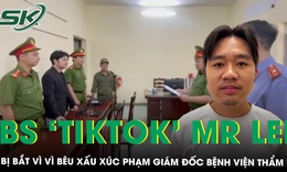 &#39;B&#225;c sĩ TikTok&#39; Mr Lee bị bắt v&#236; v&#236; b&#234;u xấu, x&#250;c phạm gi&#225;m đốc bệnh viện thẩm mỹ