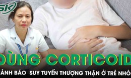 Cảnh báo suy tuyến thượng thận ở trẻ nhỏ do dùng thuốc corticoid 