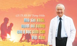 GS.TS.BS Đỗ Trọng Hiếu: Nhà sản khoa, người mở đường cho y học sinh sản Việt Nam