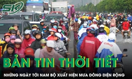 Bản tin thời tiết: Những ngày tới Nam Bộ xuất hiện mưa dông diện rộng