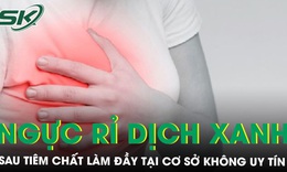 Cô gái 20 tuổi ngực rỉ dịch xanh bất thường sau tiêm chất làm đầy tại cơ sở không uy tín