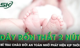 B&#233; trai c&#243; d&#226;y rốn thắt tới 2 n&#250;t vẫn an to&#224;n nhờ ph&#225;t hiện kịp thời
