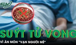 Suy đa tạng, su&#253;t tử vong v&#236; ăn m&#243;n &#39;vạn người m&#234;&#39;