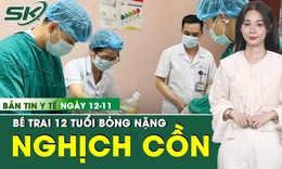 Bản tin Y tế 12/11: B&#233; trai bỏng nặng do tự l&#224;m th&#237; nghiệm với cồn 