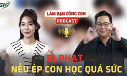 [PODCAST L&#192;M BẠN C&#217;NG CON] Bị phạt nếu &#233;p con học qu&#225; sức – Khi biến &#225;p lực của con th&#224;nh &#225;p lực của cha mẹ 