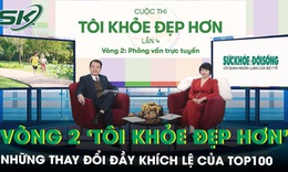 Phỏng vấn trực tuyến v&#242;ng 2 của ‘T&#212;I KHỎE ĐẸP HƠN’: Những thay đổi đầy kh&#237;ch lệ của TOP100