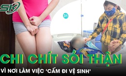C&#244; g&#225;i chi ch&#237;t sỏi thận, nguy kịch v&#236; nơi l&#224;m việc ‘cấm đi vệ sinh’