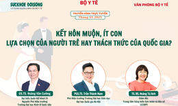 Truyền hình trực tuyến 'Kết hôn muộn, ít con – lựa chọn của người trẻ hay thách thức của quốc gia?'