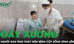 Tai nạn gãy xương, người đàn ông sốc khi phát hiện thêm bệnh khiến cột sống dính liền