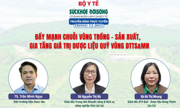 Truyền hình trực tuyến: 'Đẩy mạnh chuỗi vùng trồng – sản xuất, gia tăng giá trị dược liệu quý vùng DTTS&amp;MN'