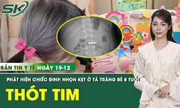 Bản Tin Y Tế 19/12: Nghịch cặp tóc, bé 8 tuổi nuốt chiếc đinh nhọn khiến cả nhà hoảng loạn