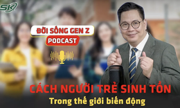 [PODCAST ĐỜI SỐNG GEN Z] Cách người trẻ sinh tồn trong thế giới biến động 