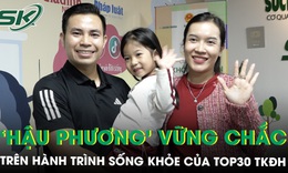 TOP30 cuộc thi ‘TÔI KHỎE ĐẸP HƠN’: Khi gia đình trở thành ‘hậu phương’ trên hành trình sống khỏe