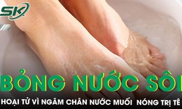 Học tr&#234;n “mạng” ng&#226;m ch&#226;n nước muối n&#243;ng trị t&#234;, người đ&#224;n &#244;ng hoại tử nguy kịch 