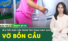 Bản Tin Y Tế 7/12: B&#233; 8 tuổi nhập viện khẩn cấp do tai nạn hy hữu trong nh&#224; vệ sinh