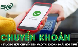 8 nh&#243;m nguồn thu khi chuyển v&#224;o t&#224;i khoản c&#225; nh&#226;n phải nộp thuế
