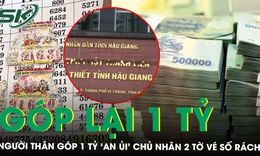 Người th&#226;n g&#243;p lại 1 tỷ ‘an ủi’ chủ nh&#226;n 2 tờ v&#233; số tr&#250;ng độc đắc bị r&#225;ch n&#225;t