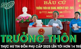 Sự thật về thông tin phụ cấp Trưởng thôn năm 2025 lên tới hơn 14 triệu đồng