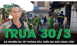 Khống chế 'con nghiện' ma túy phóng hỏa đốt nhà hàng xóm cháy rụi lúc nửa đêm