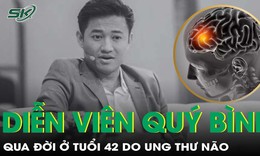 Căn bệnh quái ác khiến diễn viên Quý Bình ra đi ở tuổi 42