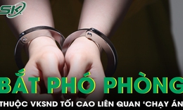 Bắt nữ Phó trưởng phòng VKSND tối cao liên quan đến “chạy án”