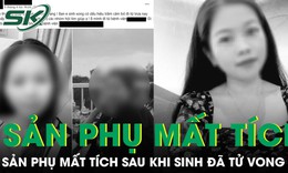 Sản phụ mất tích sau khi sinh ở Đắk Lắk đã tử vong: Hé lộ nguyên nhân ban đầu