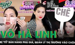 Quản lý thị trường vào cuộc vụ TikToker Võ Hà Linh bị tố livestream bán hàng phá giá