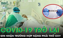 Ca mắc COVID-19 gia tăng, ghi nhận trường hợp phải hỗ trợ thở oxy