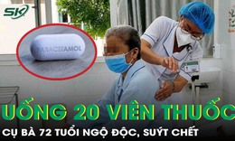 Cụ b&#224; 72 tuổi người mềm nhũn, su&#253;t chết sau khi tự &#253; uống 20 vi&#234;n paracetamol trị đau đầu