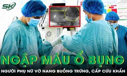 Vỡ nang buồng trứng, ngập máu ổ bụng, người phụ nữ phải cấp cứu khẩn
