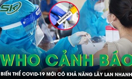 WHO cảnh báo về biến thể COVID-19 mới có khả năng lây lan nhanh