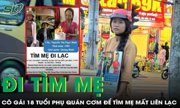 Cô gái 18 tuổi phụ quán cơm, đi khắp nơi tìm mẹ mất liên lạc suốt 3 tháng