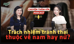 [PODCAST CHUYỆN THẦM K&#205;N] Tr&#225;ch nhiệm tr&#225;nh thai thuộc về nam hay nữ?