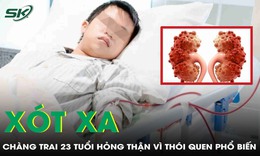 Xót xa chàng trai 23 tuổi hỏng thận vì thói quen phổ biến của giới trẻ