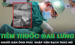 Ti&#234;m thuốc trị đau lưng từ ‘thần y’, người đ&#224;n &#244;ng phải nhập viện rạch th&#225;o mủ