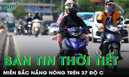 Bản tin thời tiết: Miền Bắc nắng n&#243;ng tr&#234;n 37 độ C