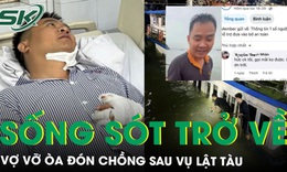 Người chồng sống s&#243;t trở về sau 3 giờ tr&#244;i dạt trong vụ lật t&#224;u ở Quảng Ninh, vợ vỡ &#242;a trong nước mắt