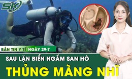 Bản tin Y tế 29/7: Lặn biển ngắm san hô, người phụ nữ thủng màng nhĩ