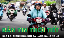 Bản tin thời tiết: Khu vực đồng bằng Bắc Bộ, Thanh Hóa đến Đà Nẵng nắng nóng gay gắt