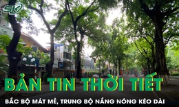 Bản tin thời tiết: Bắc Bộ mát mẻ, Trung Bộ nắng nóng kéo dài