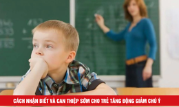 C&#225;ch nhận biết v&#224; can thiệp sớm cho trẻ tăng động giảm ch&#250; &#253;