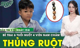 Bản tin Y tế 19/8: Nuốt 4 viên nam châm, bé trai 6 tuổi thủng ruột