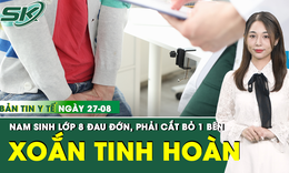 Bản tin Y tế 27/8: Nam sinh lớp 8 hoại tử tinh hoàn, phải cắt bỏ 1 bên