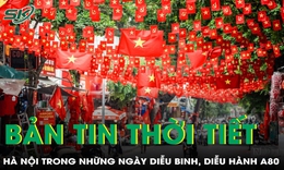 Bản tin thời tiết: Thời tiết Hà Nội trước thềm Lễ diễu binh, diễu hành A80