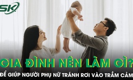 Đồng hành cùng mẹ sau sinh: Ba việc gia đình nên làm để giúp người phụ nữ tránh rơi vào trầm cảm